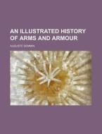 An Illustrated History of Arms and Armour di Auguste Demmin edito da Rarebooksclub.com