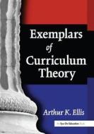 Exemplars Of Curriculum Theory di Arthur K. Ellis edito da Taylor & Francis Ltd