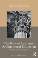 The Rise of Academic Architectural Education di Alexander (University of Huddersfield Griffin edito da Taylor & Francis Ltd