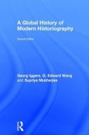 A Global History of Modern Historiography di Q. Edward Wang, Supriya Mukherjee edito da Taylor & Francis Ltd