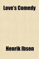 Love's Comedy di Henrik Ibsen edito da General Books
