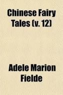 Chinese Fairy Tales V. 12 di Adele Marion Fielde edito da General Books