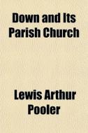 Down And Its Parish Church di Lewis Arthur Pooler edito da General Books