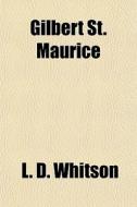 Gilbert St. Maurice di L. D. Whitson edito da General Books