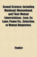Sexual Science; Including Manhood, Woman di Fowler edito da General Books