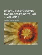 Early Massachusetts Marriages Prior to 1800 Volume 1 di Frederic William Bailey edito da Rarebooksclub.com