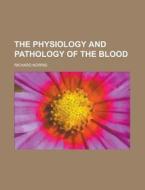 The Physiology and Pathology of the Blood di Richard Norris edito da Rarebooksclub.com