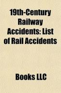 19th-century Railway Accidents: List Of di Books Llc edito da Books LLC, Wiki Series