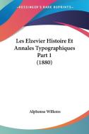 Les Elzevier Histoire Et Annales Typographiques Part 1 (1880) di Alphonse Willems edito da Kessinger Publishing