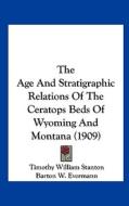 The Age and Stratigraphic Relations of the Ceratops Beds of Wyoming and Montana (1909) di Timothy William Stanton edito da Kessinger Publishing