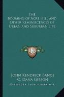 The Booming of Acre Hill and Other Reminiscences of Urban and Suburban Life di John Kendrick Bangs edito da Kessinger Publishing