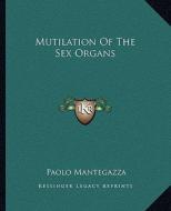 Mutilation of the Sex Organs di Paolo Mantegazza edito da Kessinger Publishing