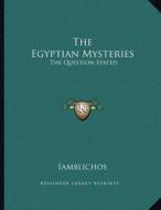 The Egyptian Mysteries: The Question Stated di Iamblichos edito da Kessinger Publishing