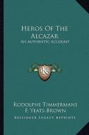 Heros of the Alcazar: An Authentic Account di Rodolphe Timmermans edito da Kessinger Publishing