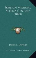 Foreign Missions After a Century (1893) di James S. Dennis edito da Kessinger Publishing