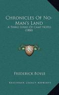 Chronicles of No-Man's Land: A Third Series of Camp Notes (1880) di Frederick Boyle edito da Kessinger Publishing