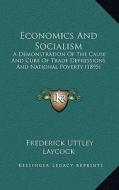 Economics and Socialism: A Demonstration of the Cause and Cure of Trade Depressions and National Poverty (1895) di Frederick Uttley Laycock edito da Kessinger Publishing