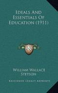 Ideals and Essentials of Education (1911) di William Wallace Stetson edito da Kessinger Publishing
