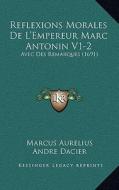 Reflexions Morales de L'Empereur Marc Antonin V1-2: Avec Des Remarques (1691) di Marcus Aurelius edito da Kessinger Publishing