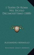 I Teatri Di Roma Nel Secolo Decimosettimo (1888) di Alessandro Ademollo edito da Kessinger Publishing