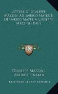 Lettere Di Giuseppe Mazzini Ad Enrico Mayer E Di Enrico Mayer a Giuseppe Mazzini (1907) di Giuseppe Mazzini edito da Kessinger Publishing