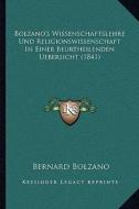 Bolzano's Wissenschaftslehre Und Religionswissenschaft in Einer Beurtheilenden Uebersicht (1841) di Bernard Bolzano edito da Kessinger Publishing