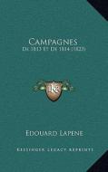 Campagnes: de 1813 Et de 1814 (1823) di Edouard Lapene edito da Kessinger Publishing