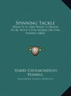 Spinning Tackle: What It Is, and What It Ought to Be, with a Few Words on Finwhat It Is, and What It Ought to Be, with a Few Words on F di Harry Cholmondeley Pennell edito da Kessinger Publishing