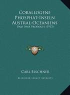 Corallogene Phosphat-Inseln Austral-Oceaniens: Und Ihre Produkte (1913) edito da Kessinger Publishing