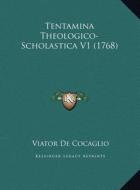 Tentamina Theologico-Scholastica V1 (1768) di Viator De Cocaglio edito da Kessinger Publishing