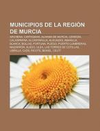 Municipios de la Región de Murcia di Fuente Wikipedia edito da Books LLC, Reference Series