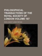 Philosophical Transactions of the Royal Society of London Volume 187 di Royal Society edito da Rarebooksclub.com