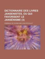 Dictionnaire Des Livres Jansenistes, Ou Qui Favorisent Le Jansenisme (3) di United States Dept of Office, Dominique De Colonia edito da Rarebooksclub.com