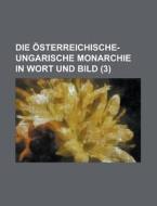 Die Osterreichische-Ungarische Monarchie in Wort Und Bild (3 ) di Anonymous edito da Rarebooksclub.com