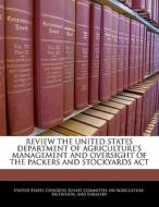 Review The United States Department Of Agriculture\'s Management And Oversight Of The Packers And Stockyards Act edito da Bibliogov