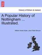 A Popular History of Nottingham ... Illustrated. di William Howie Wylie, John Potter Briscoe edito da British Library, Historical Print Editions