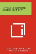 History of Wofford College, 1854-1949 di David Duncan Wallace edito da Literary Licensing, LLC