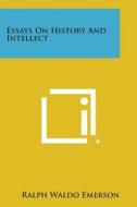 Essays on History and Intellect di Ralph Waldo Emerson edito da Literary Licensing, LLC