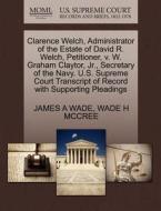 Clarence Welch, Administrator Of The Estate Of David R. Welch, Petitioner, V. W. Graham Claytor, Jr., Secretary Of The Navy. U.s. Supreme Court Transc di James A Wade, Wade H McCree edito da Gale, U.s. Supreme Court Records