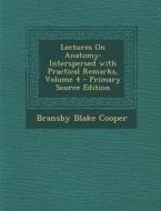 Lectures on Anatomy: Interspersed with Practical Remarks, Volume 4 di Bransby Blake Cooper edito da Nabu Press