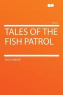 Tales of the Fish Patrol di Jack London edito da HardPress Publishing