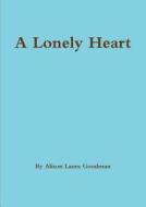 A Lonely Heart di Alison Laura Goodman edito da Lulu.com
