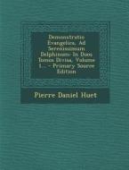 Demonstratio Evangelica, Ad Serenissimum Delphinum: In Duos Tomos Divisa, Volume 1... di Pierre-Daniel Huet edito da Nabu Press