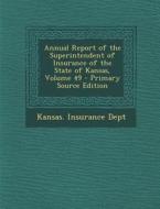 Annual Report of the Superintendent of Insurance of the State of Kansas, Volume 49 edito da Nabu Press