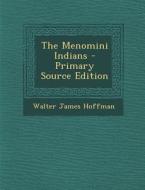 The Menomini Indians di Walter James Hoffman edito da Nabu Press