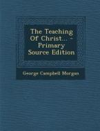 The Teaching of Christ... di George Campbell Morgan edito da Nabu Press