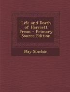 Life and Death of Harriett Frean di May Sinclair edito da Nabu Press