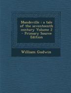Mandeville: A Tale of the Seventeenth Century Volume 2 - Primary Source Edition di William Godwin edito da Nabu Press