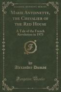Marie Antoinette, The Chevalier Of The Red House di Alexandre Dumas edito da Forgotten Books