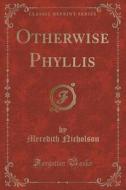 Otherwise Phyllis (classic Reprint) di Meredith Nicholson edito da Forgotten Books